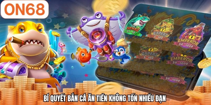 Bí quyết bắn cá ăn tiền không tốn nhiều đạn 