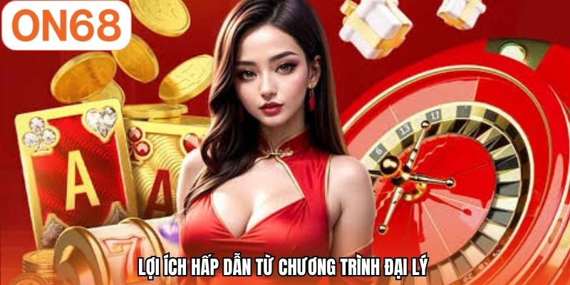 Lợi ích hấp dẫn từ chương trình đại lý 